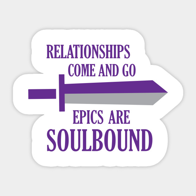 Relationships come and go. Epics are soulbound - Relationships - Sticker
