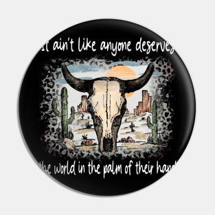 It Ain't Like Anyone Deserves The World In The Palm Of Their Hand Deserts Bull Cactus Pin