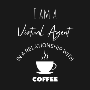 I am a Virtual Agent in a relationship with Coffee T-Shirt