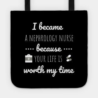 I Became A Nephrology Nurse Because Your Life Is Worth My Time - Dialysis Nurse Tote