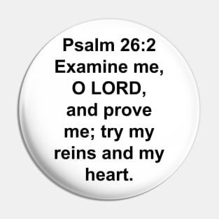 Psalm 26:2  Examine me, O LORD, and prove me; try my reins and my heart. Pin