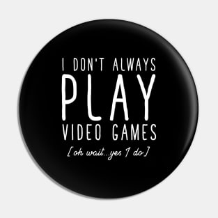 I don't always play video games oh wait yes I do Pin