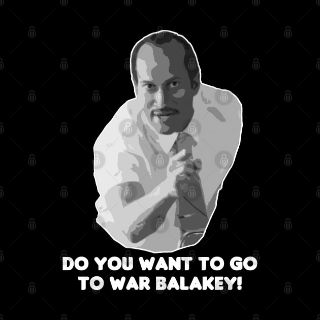 Do You Want To Go To War Balakey! by HellraiserDesigns