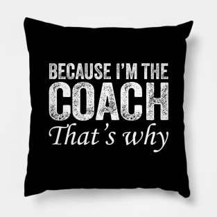 Because I'm The Coach That's Why Pillow