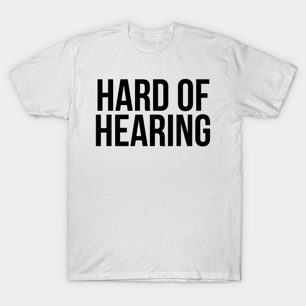 Discover Hard of Hearing (Black Text) - Hard Of Hearing - T-Shirt