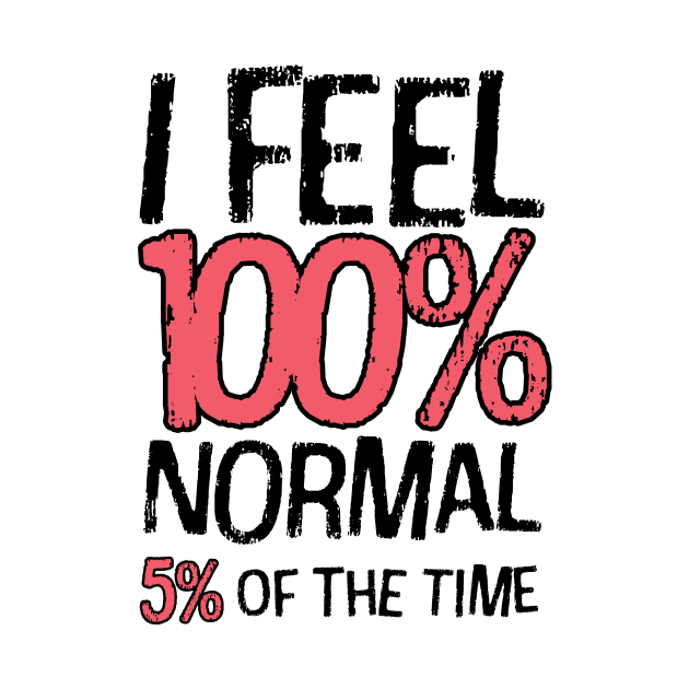 I Feel 100% Normal 5% Of The Time by ORENOB