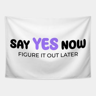 Say yes now, figure it out later Tapestry