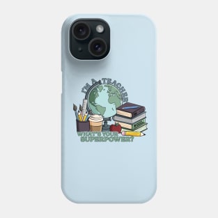 I’m a teacher, what’s your superpower? Phone Case