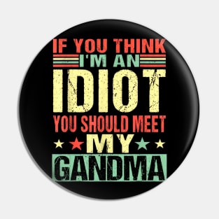 If You Think I'm An Idiot You Should Meet My Grandma Pin