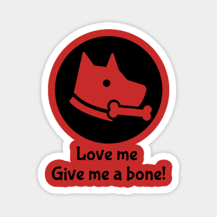 Love me give me a bone Magnet