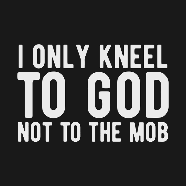 I Only Kneel to God Not to the Mob by KawaiinDoodle