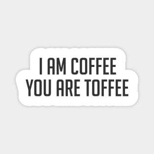 Funny coffee lover quote I am coffee you are toffee Magnet