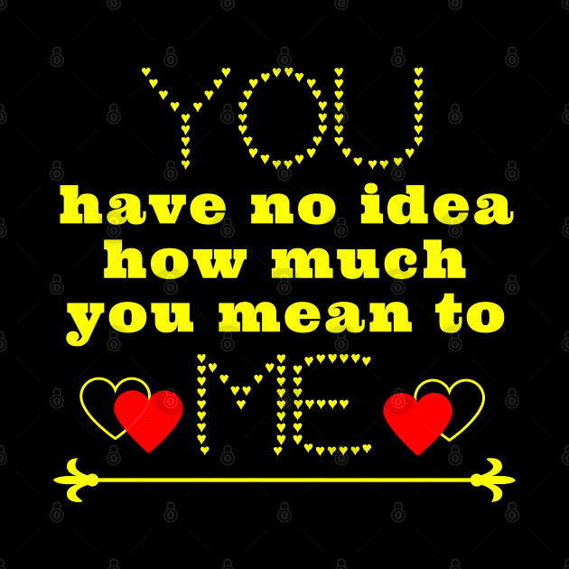 You have no idea how much you mean to me by IndiPrintables