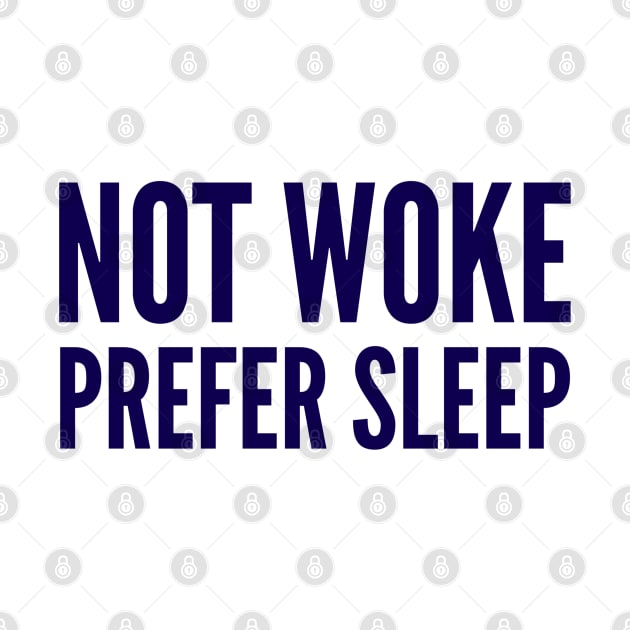 Not Woke Prefer Sleep. Anti Woke, Anti-PC, political correctness, counter culture gift by Style Conscious