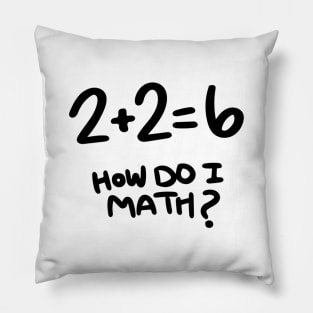 2+2=6 How Do I Math? Pillow