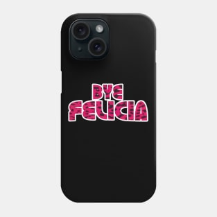 Bye Felicia Phone Case