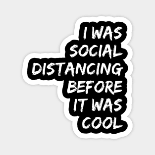 I WAS SOCIAL DISTANCING BEFOR IT WAS COOL | quarantine Magnet