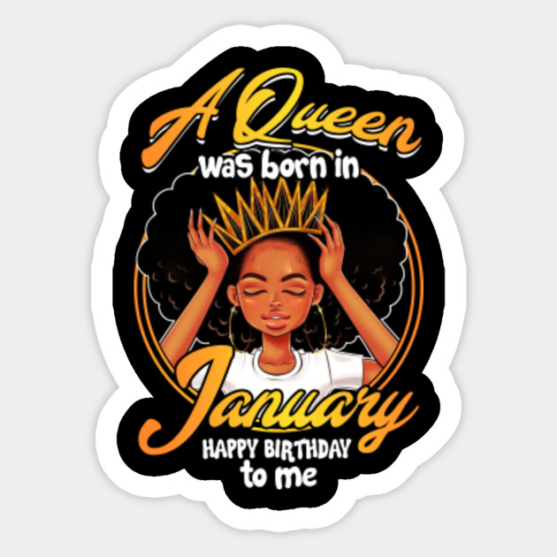 A Queen Was Born In January Happy Birthday To Me T Shirt Perfect January Bday Ideas To Men Women Sticker Teepublic Uk Did you scroll all this way to get facts about happy birthday queen?