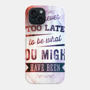 It Is Never Too Late To Be What You Might Have Been Phone Case