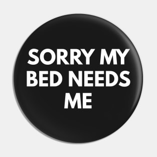 Sorry My Bed Needs Me Pin