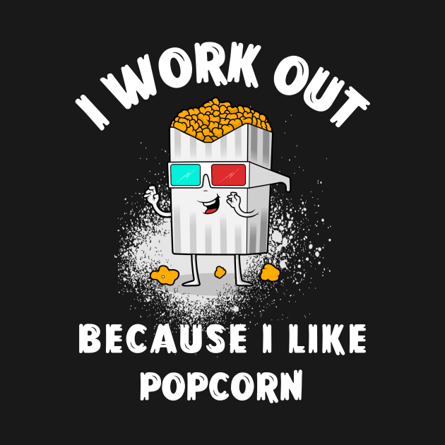 I WORKOUT BECAUSE I LIKE POPCORN by Jeevans Art