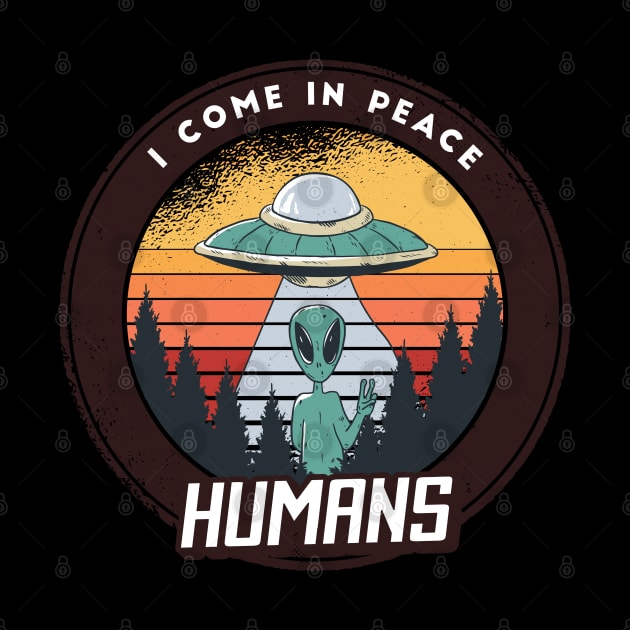 I come in peace humans, funny alien quote cute graphic, UFO outer space lover cartoon for men and women by Luxera Wear