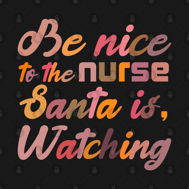 Be Nice To The Nurse Santa Is Watching Funny Christmas by SbeenShirts