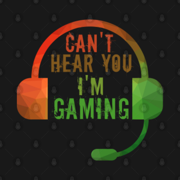 Discover Can't Hear You I'm Gaming - Cant Hear You Im Gaming - T-Shirt