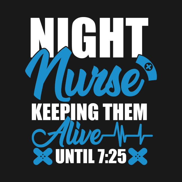 Night Shift Nurse Shirt Keeping Alive Until 7:25 Nursing Tee by blimbercornbread