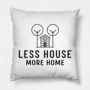 Less House More Home Pillow