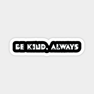 Be kind, always Magnet