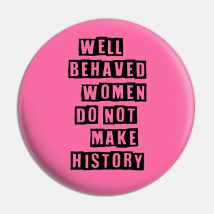 Well Behaved Women Do Not Make History Pin