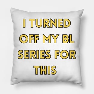 I Turned Off My BL Series For This It Must Be Important Pillow