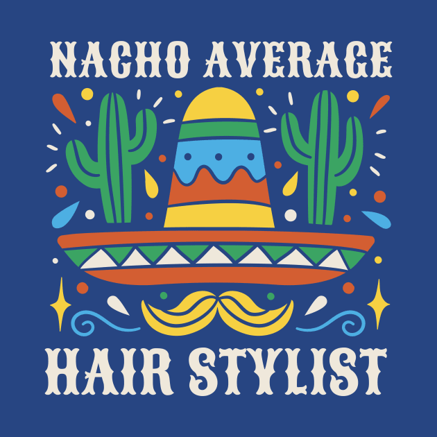 Funny Nacho Average Hair Stylist by SLAG_Creative