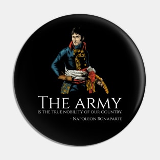 Napoleon Bonaparte - The army is the true nobility of our country. Pin