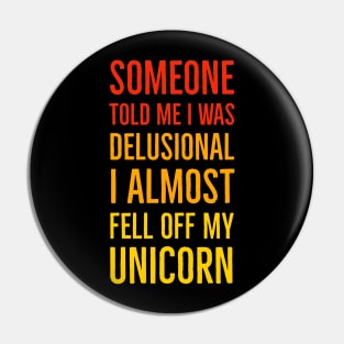 Someone Told Me I Was Delusional I Almost Fell Off My Unicorn Pin