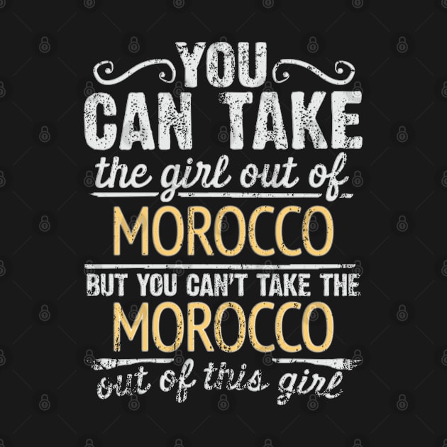 You Can Take The Girl Out Of Morocco But You Cant Take The Morocco Out Of The Girl Design - Gift for Moroccan With Morocco Roots by Country Flags