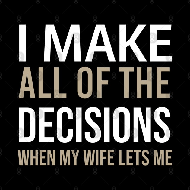 Sarcastic - I Make All The Decisions When My Wife Lets Me by DB Teez and More