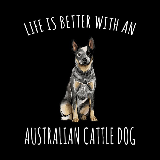 Life Is Better With A Australian Cattle Dog Lover by Carmenshutter