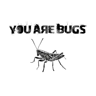 You are bugs T-Shirt