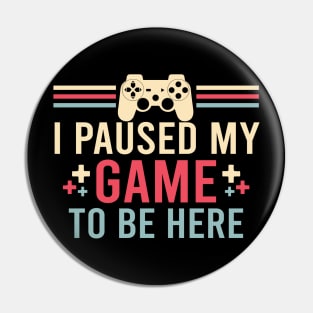 I Paused My Game To Be Here You're Welcome Retro Gamer Gift Pin