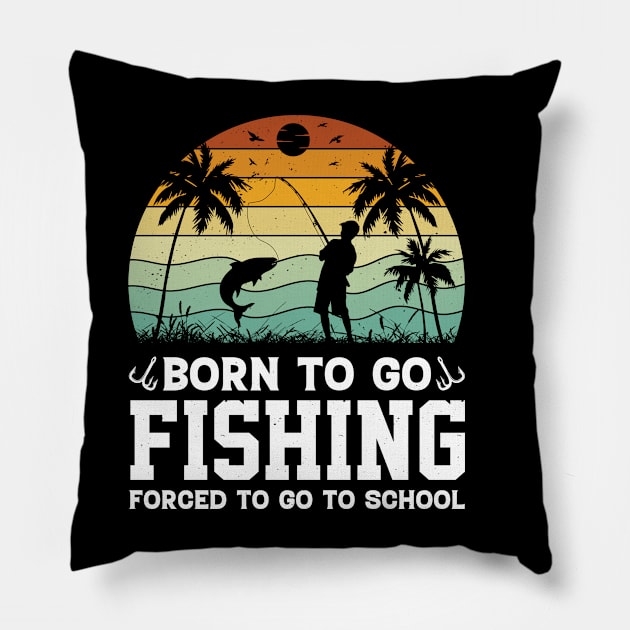 Born To Go Fishing Forced To Go To School Pillow by badrianovic