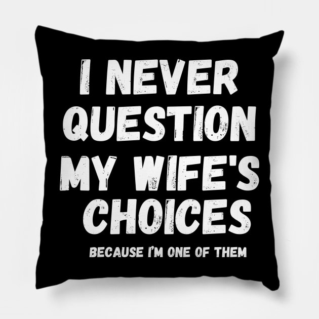 I Never Question My Wife's Choices, Funny Fathers Memes Pillow by zofry's life