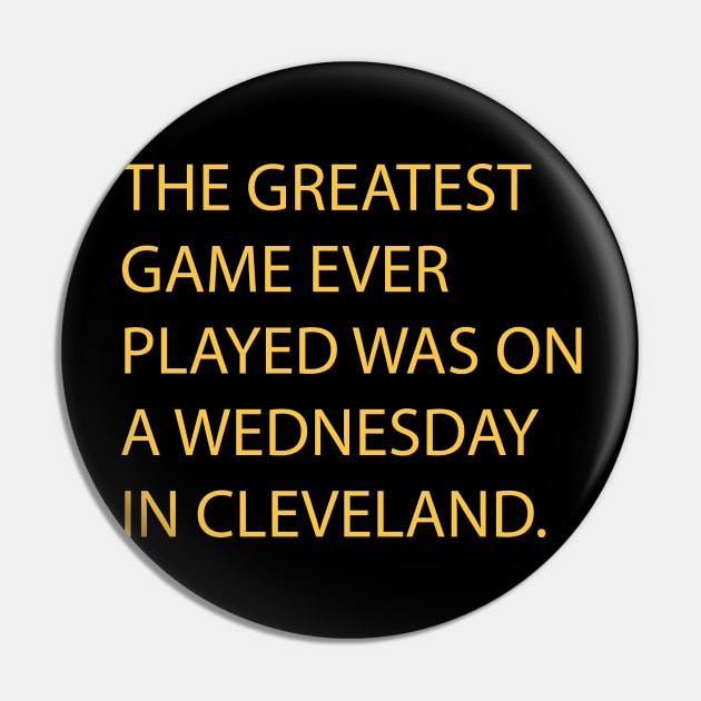 The Greatest Game Ever Played Was On A Wednesday In Cleveland Pin by Emilied