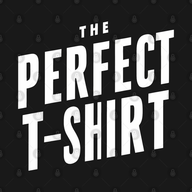 The Perfect T-Shirt by TaevasDesign