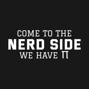 COME TO THE NERD SIDE WE HAVE PI - National Pi Day T-Shirt