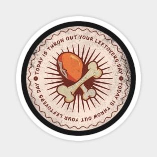 Today is Throw Out Your Leftovers Day Badge Magnet