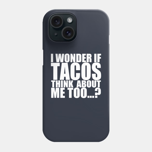 I wonder if tacos thinks about me too Phone Case by Stellart