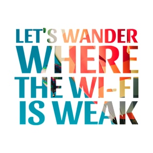 Travel quote: Let's wander where the Wi-Fi is weak T-Shirt