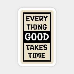 Every Thing Good Takes Time | Gym/Workout Motivational Quote Magnet